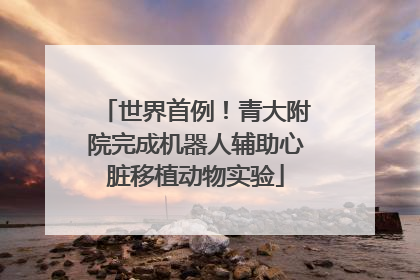 世界首例！青大附院完成机器人辅助心脏移植动物实验